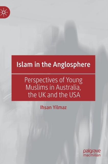 Islam in the Anglosphere: Perspectives of Young Muslims in Australia, the UK and the USA