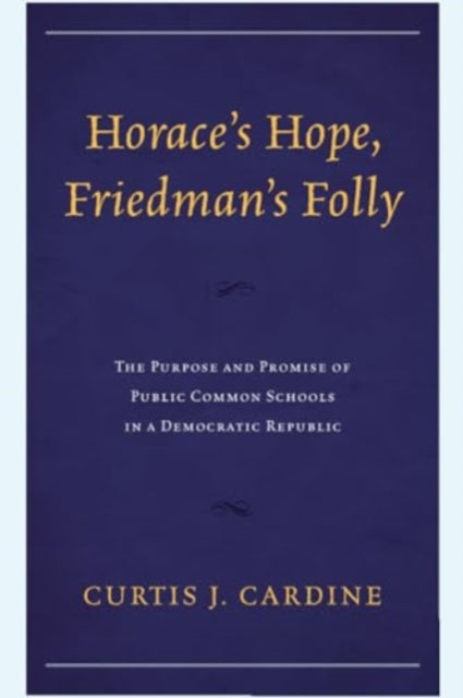 Horace’s Hope, Friedman’s Folly: The Purpose and Promise of Public Common Schools in a Democratic Republic