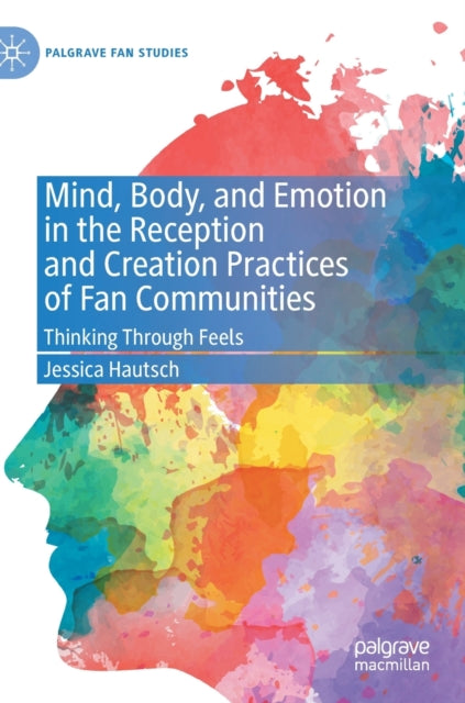 Mind, Body, and Emotion in the Reception and Creation Practices of Fan Communities: Thinking Through Feels