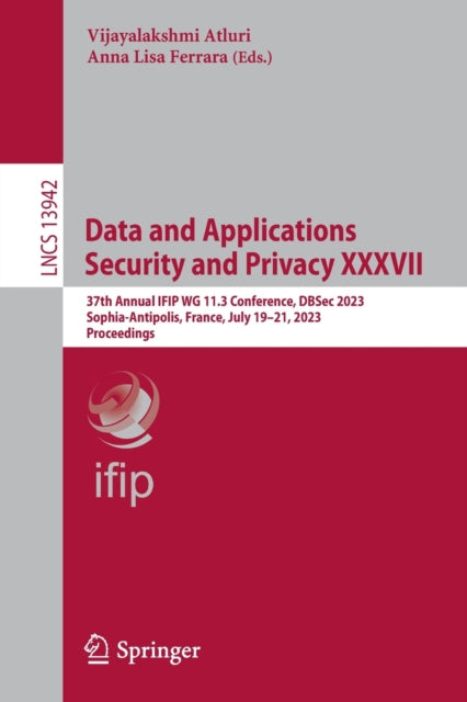 Data and Applications Security and Privacy XXXVII: 37th Annual IFIP WG 11.3 Conference, DBSec 2023, Sophia-Antipolis, France, July 19–21, 2023, Proceedings