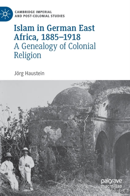 Islam in German East Africa, 1885–1918: A Genealogy of Colonial Religion