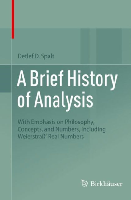 A Brief History of Analysis: With Emphasis on Philosophy, Concepts, and Numbers, Including Weierstraß' Real Numbers
