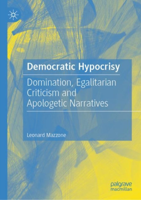 Democratic Hypocrisy: Domination, Egalitarian Criticism and Apologetic Narratives