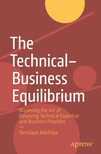 The Technical–Business Equilibrium: Mastering the Art of Balancing Technical Expertise and Business Priorities