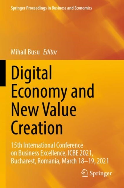 Digital Economy and New Value Creation: 15th International Conference on Business Excellence, ICBE 2021, Bucharest, Romania, March 18–19, 2021