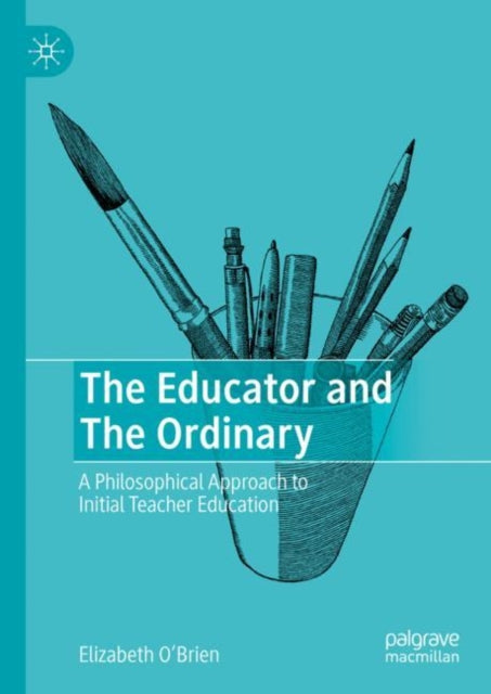 The Educator and The Ordinary: A Philosophical Approach to Initial Teacher Education