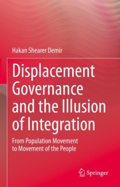 Displacement Governance and the Illusion of Integration: From Population Movement to Movement of the People