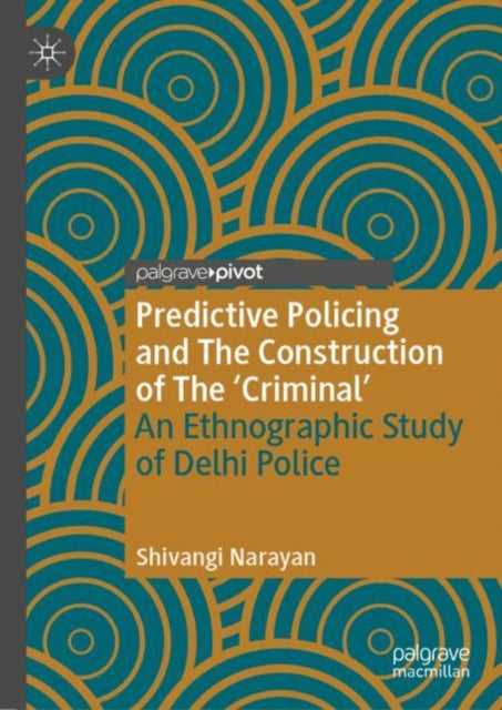 Predictive Policing and The Construction of The 'Criminal': An Ethnographic Study of Delhi Police
