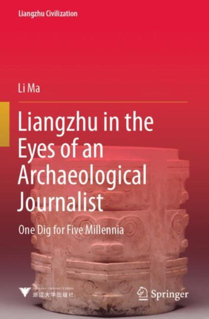 Liangzhu in the Eyes of an Archaeological Journalist: One Dig for Five Millennia