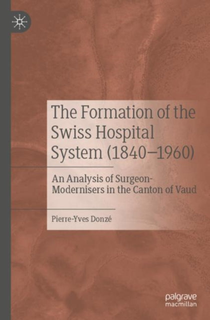 The Formation of the Swiss Hospital System (1840–1960): An Analysis of Surgeon-Modernisers in the Canton of Vaud