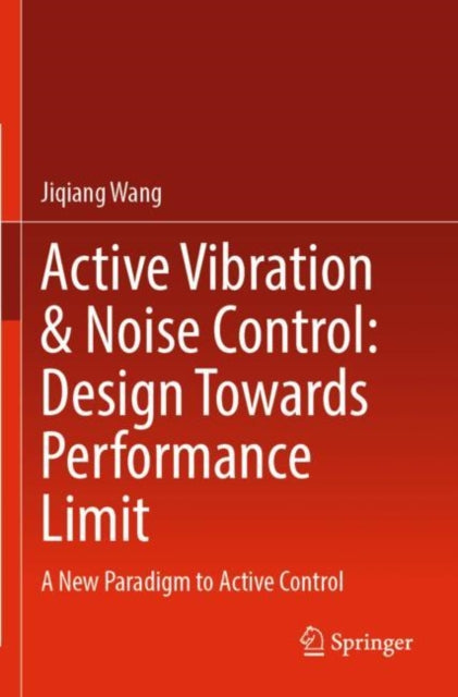 Active Vibration & Noise Control: Design Towards Performance Limit: A New Paradigm to Active Control