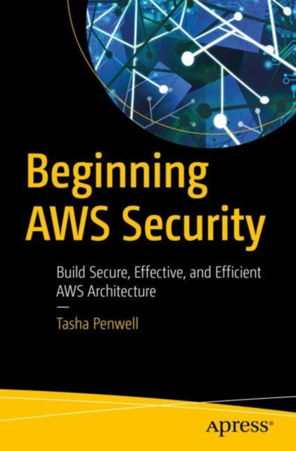 Beginning AWS Security: Build Secure, Effective, and Efficient AWS Architecture