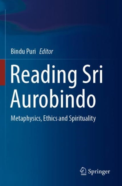 Reading Sri Aurobindo: Metaphysics, Ethics and Spirituality