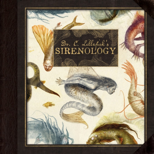 Dr. C. Lillefisk's Sirenology: A Guide to Mermaids and other under-the-sea-Phenonemon