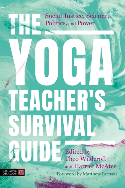 The Yoga Teacher's Survival Guide: Social Justice, Science, Politics, and Power