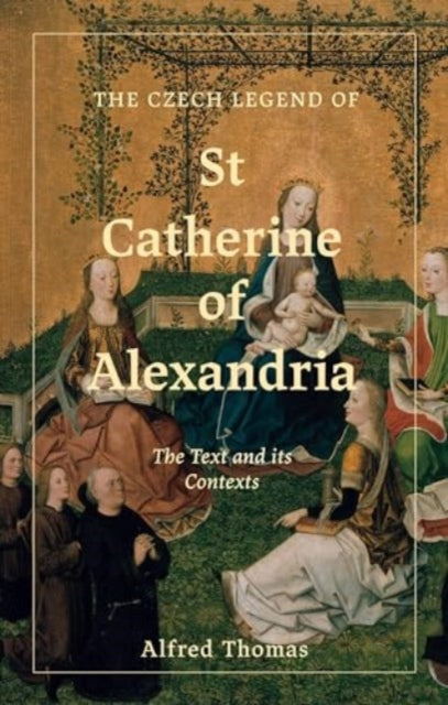 The Czech Legend of St Catherine of Alexandria: The Text and its Contexts