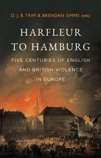 Harfleur to Hamburg: Five Centuries of English and British Violence in Europe