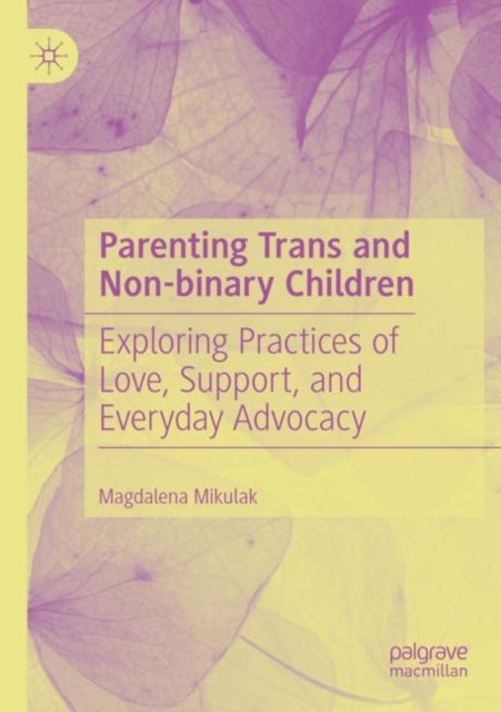 Parenting Trans and Non-binary Children: Exploring Practices of Love, Support, and Everyday Advocacy