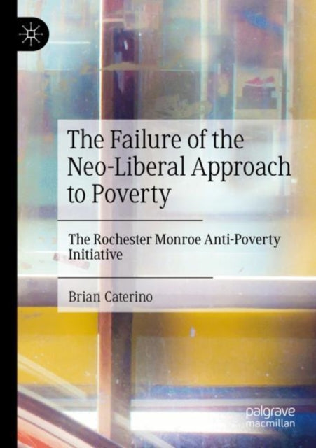 The Failure of the Neo-Liberal Approach to Poverty: The Rochester Monroe Anti-Poverty Initiative