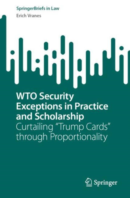 WTO Security Exceptions in Practice and Scholarship: Curtailing “Trump Cards” through Proportionality