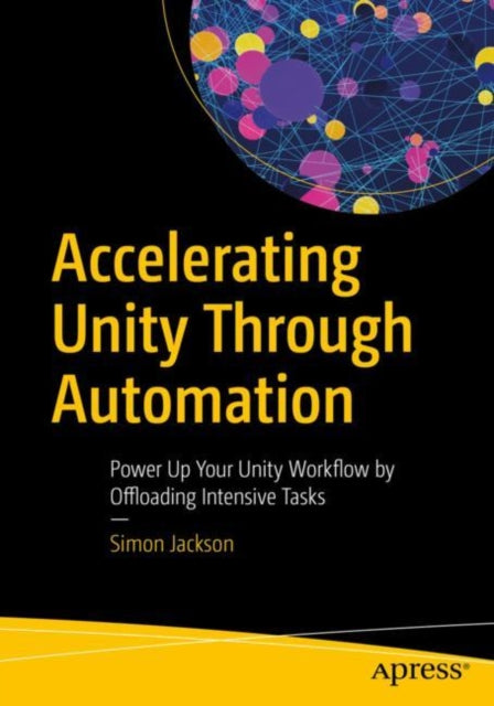 Accelerating Unity Through Automation: Power Up Your Unity Workflow by Offloading Intensive Tasks