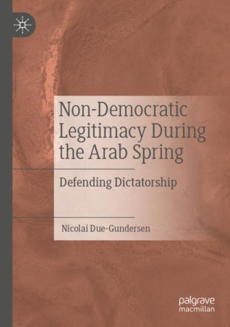 Non-Democratic Legitimacy During the Arab Spring: Defending Dictatorship