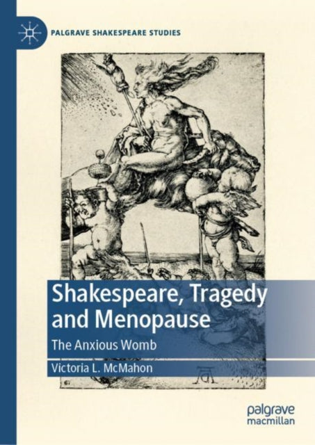 Shakespeare, Tragedy and Menopause: The Anxious Womb