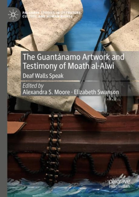 The Guantanamo Artwork and Testimony of Moath Al-Alwi: Deaf Walls Speak