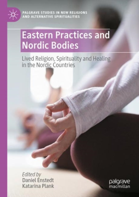 Eastern Practices and Nordic Bodies: Lived Religion, Spirituality and Healing in the Nordic Countries