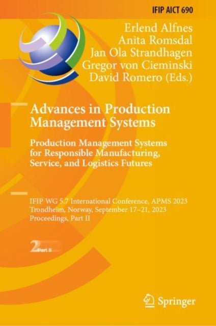 Advances in Production Management Systems. Production Management Systems for Responsible Manufacturing, Service, and Logistics Futures: IFIP WG 5.7 International Conference, APMS 2023,  Trondheim, Norway, September 17–21, 2023,  Proceedings, Part II