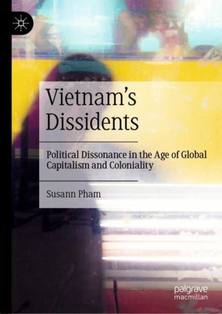 Vietnam’s Dissidents: Political Dissonance in the Age of Global Capitalism and Coloniality