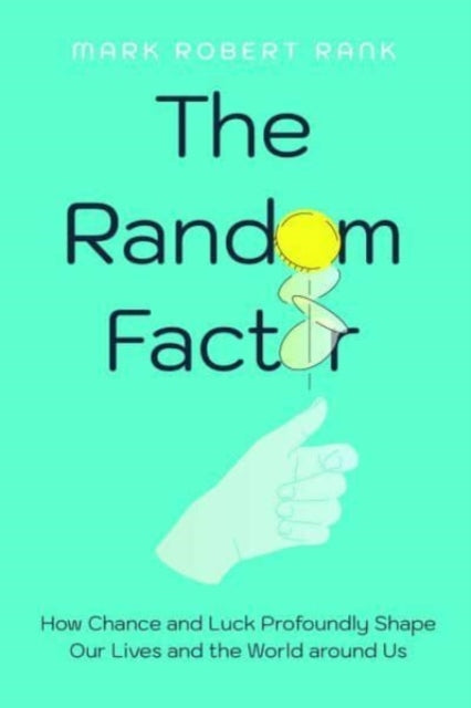 The Random Factor: How Chance and Luck Profoundly Shape Our Lives and the World around Us