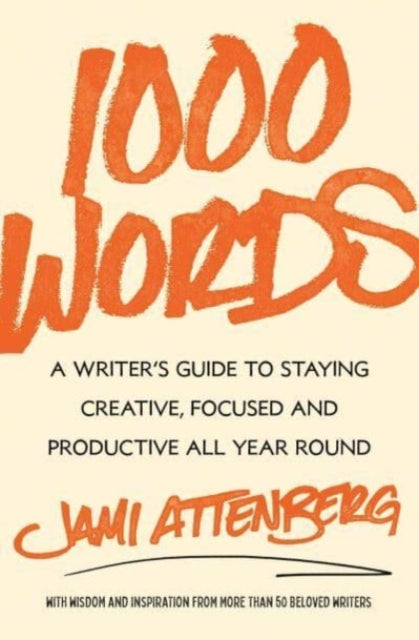 1000 Words: A Writer's Guide to Staying Creative, Focused, and Productive All Year Round