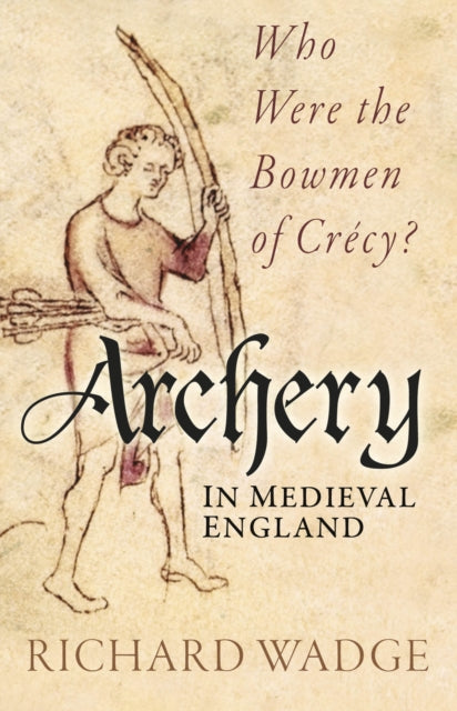 Archery in Medieval England: Who Were the Bowmen of Crecy?