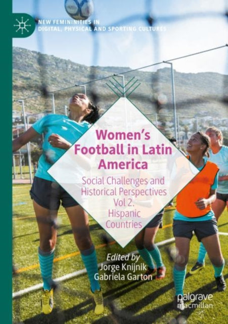 Women’s Football in Latin America: Social Challenges and Historical Perspectives Vol 2. Hispanic Countries