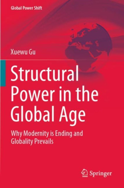 Structural Power in the Global Age: Why Modernity is Ending and Globality Prevails