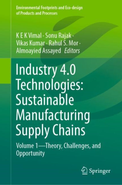 Industry 4.0 Technologies: Sustainable Manufacturing Supply Chains: Volume 1—Theory, Challenges, and Opportunity
