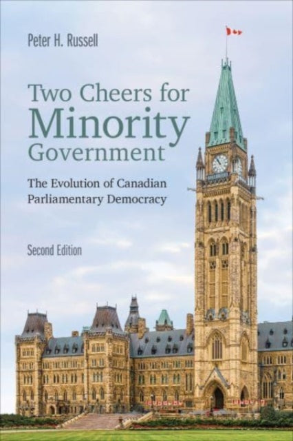 Two Cheers for Minority Government: The Evolution of Canadian Parliamentary Democracy, Second Edition