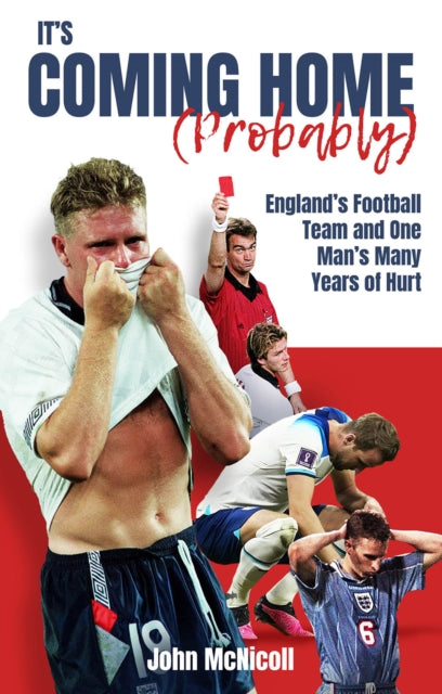 It's Coming Home (Probably): England's Football Team and One Man's Many Years of Hurt