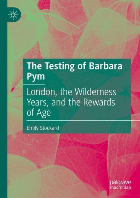 The Testing of Barbara Pym: London, the Wilderness Years, and the Rewards of Age