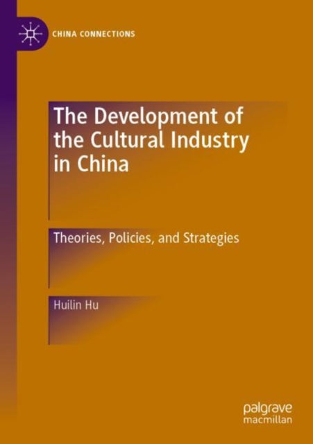 The Development of the Cultural Industry in China: Theories, Policies, and Strategies