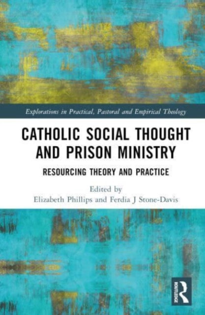 Catholic Social Thought and Prison Ministry: Resourcing Theory and Practice