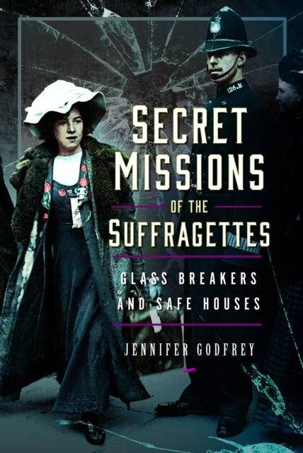 Secret Missions of the Suffragettes: Glassbreakers and Safe Houses