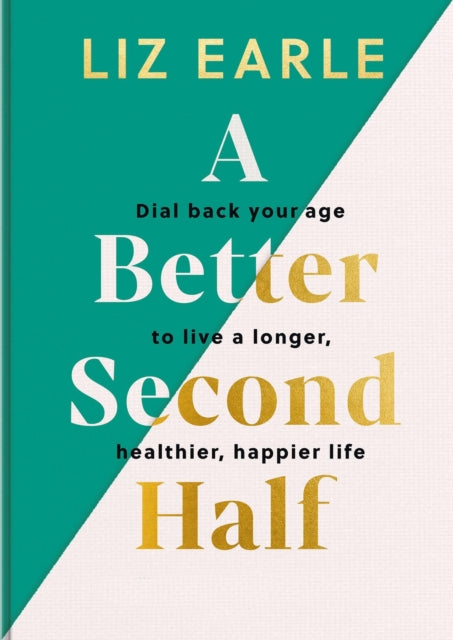 A Better Second Half: Dial Back Your Age to Live a Longer, Healthier, Happier Life