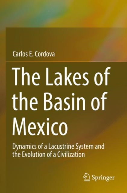 The Lakes of the Basin of Mexico: Dynamics of a Lacustrine System and the Evolution of a Civilization
