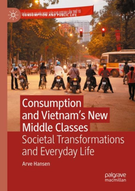 Consumption and Vietnam’s New Middle Classes: Societal Transformations and Everyday Life