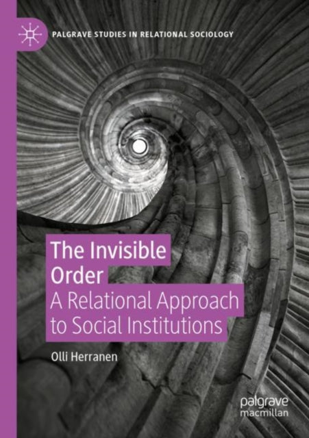 The Invisible Order: A Relational Approach to Social Institutions