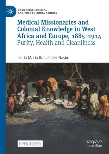 Medical Missionaries and Colonial Knowledge in West Africa and Europe, 1885-1914: Purity, Health and Cleanliness