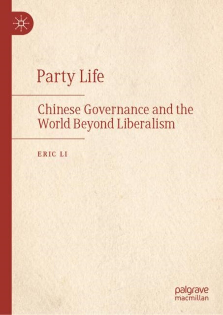 Party Life: Chinese Governance and the World Beyond Liberalism