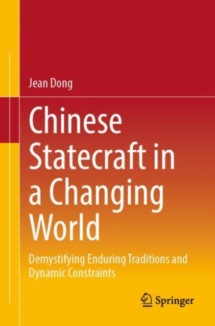 Chinese Statecraft in a Changing World: Demystifying Enduring Traditions and Dynamic Constraints